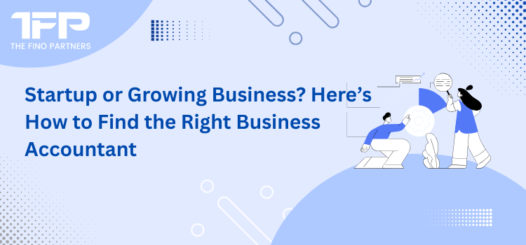 Startup or Growing Business? Find the Right Business Accountant Today